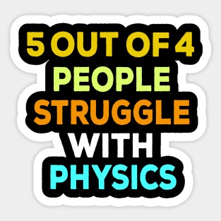 5 out of 4 people struggle with physics funny Sticker